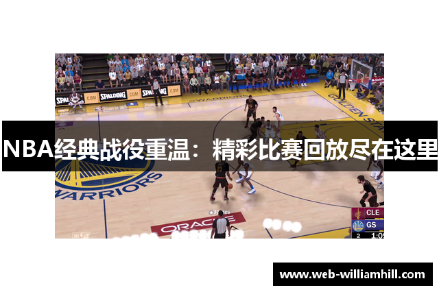 NBA经典战役重温：精彩比赛回放尽在这里