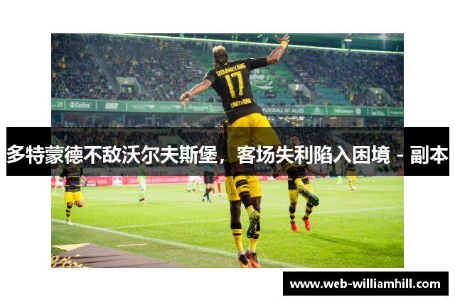 多特蒙德不敌沃尔夫斯堡，客场失利陷入困境 - 副本
