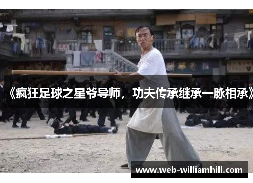 《疯狂足球之星爷导师，功夫传承继承一脉相承》
