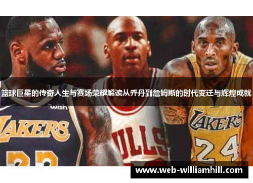 篮球巨星的传奇人生与赛场荣耀解读从乔丹到詹姆斯的时代变迁与辉煌成就